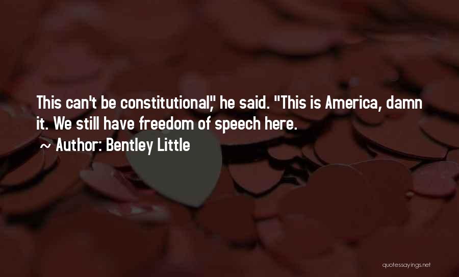 Bentley Little Quotes: This Can't Be Constitutional, He Said. This Is America, Damn It. We Still Have Freedom Of Speech Here.