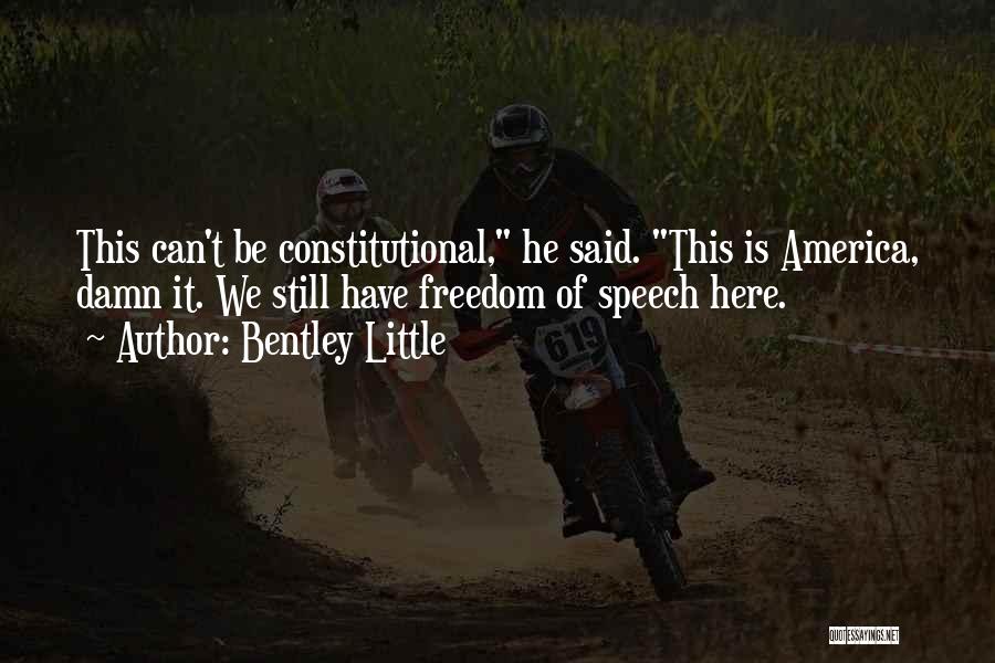Bentley Little Quotes: This Can't Be Constitutional, He Said. This Is America, Damn It. We Still Have Freedom Of Speech Here.