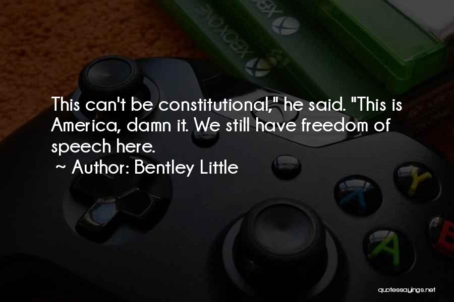 Bentley Little Quotes: This Can't Be Constitutional, He Said. This Is America, Damn It. We Still Have Freedom Of Speech Here.
