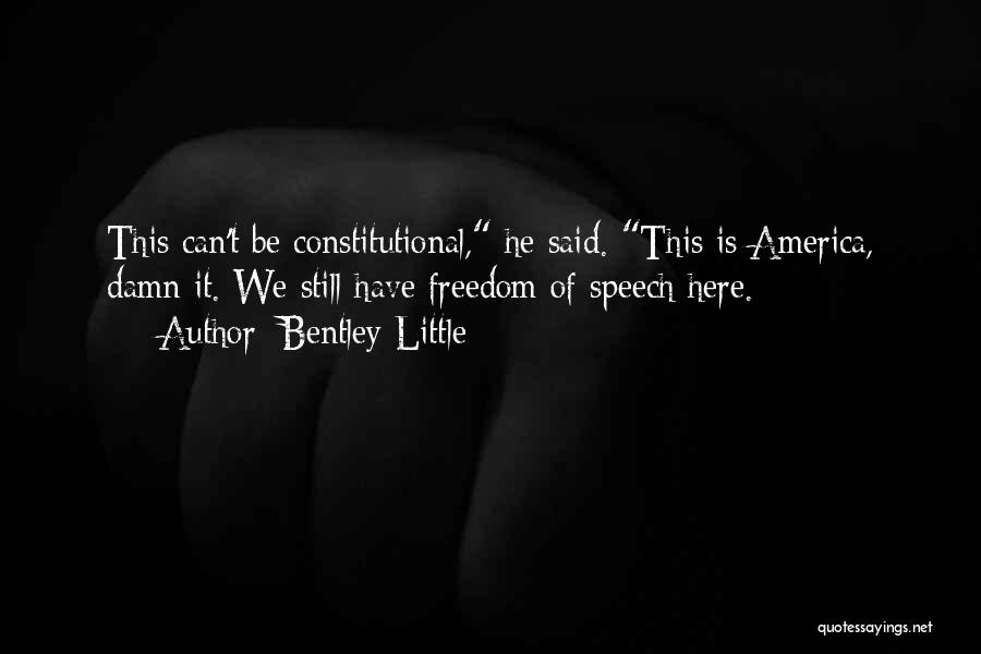 Bentley Little Quotes: This Can't Be Constitutional, He Said. This Is America, Damn It. We Still Have Freedom Of Speech Here.