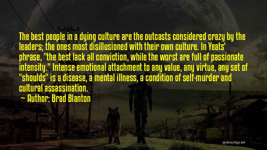 Brad Blanton Quotes: The Best People In A Dying Culture Are The Outcasts Considered Crazy By The Leaders; The Ones Most Disillusioned With