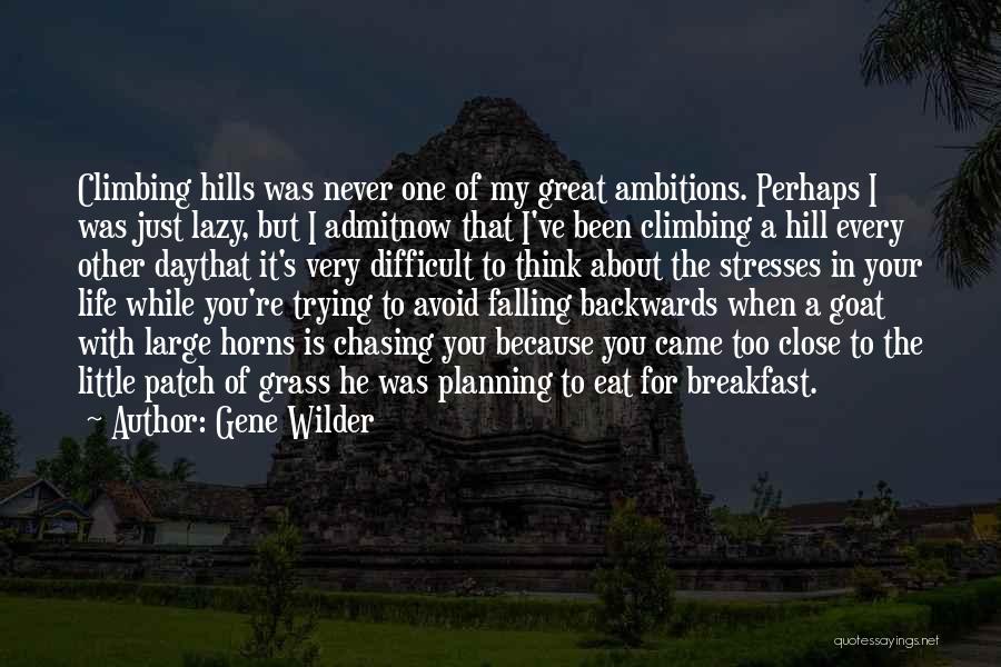 Gene Wilder Quotes: Climbing Hills Was Never One Of My Great Ambitions. Perhaps I Was Just Lazy, But I Admitnow That I've Been