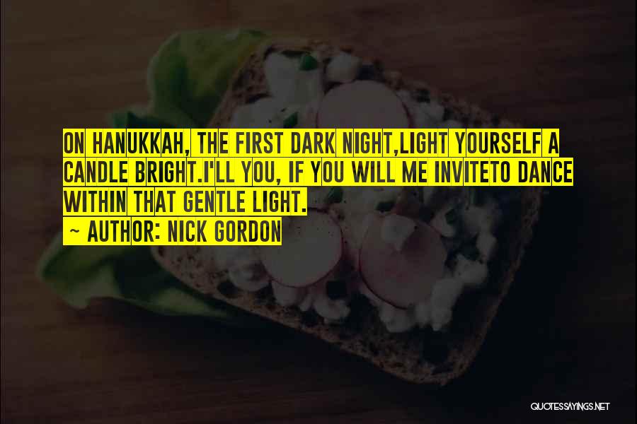 Nick Gordon Quotes: On Hanukkah, The First Dark Night,light Yourself A Candle Bright.i'll You, If You Will Me Inviteto Dance Within That Gentle