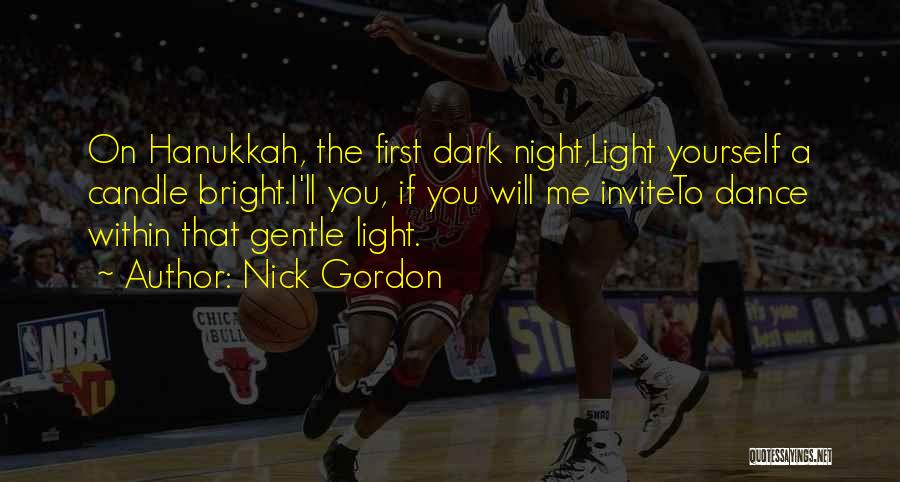 Nick Gordon Quotes: On Hanukkah, The First Dark Night,light Yourself A Candle Bright.i'll You, If You Will Me Inviteto Dance Within That Gentle