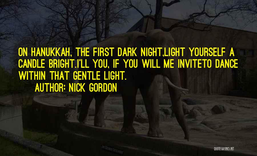 Nick Gordon Quotes: On Hanukkah, The First Dark Night,light Yourself A Candle Bright.i'll You, If You Will Me Inviteto Dance Within That Gentle