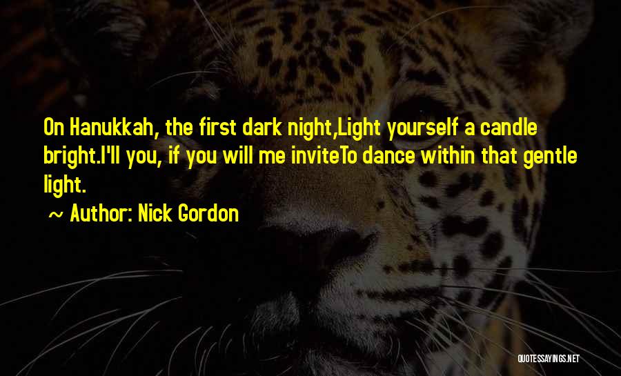 Nick Gordon Quotes: On Hanukkah, The First Dark Night,light Yourself A Candle Bright.i'll You, If You Will Me Inviteto Dance Within That Gentle