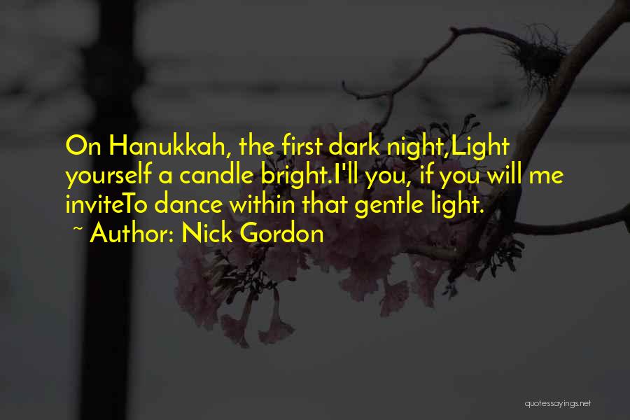Nick Gordon Quotes: On Hanukkah, The First Dark Night,light Yourself A Candle Bright.i'll You, If You Will Me Inviteto Dance Within That Gentle