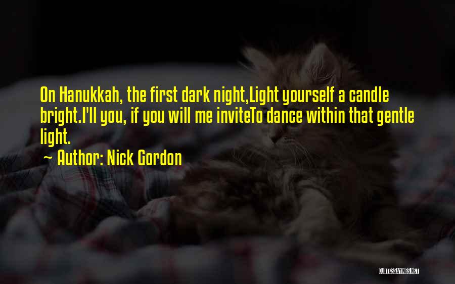 Nick Gordon Quotes: On Hanukkah, The First Dark Night,light Yourself A Candle Bright.i'll You, If You Will Me Inviteto Dance Within That Gentle
