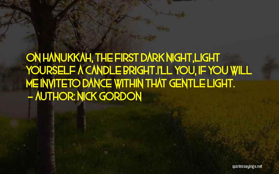 Nick Gordon Quotes: On Hanukkah, The First Dark Night,light Yourself A Candle Bright.i'll You, If You Will Me Inviteto Dance Within That Gentle