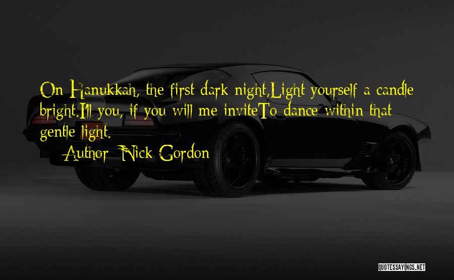 Nick Gordon Quotes: On Hanukkah, The First Dark Night,light Yourself A Candle Bright.i'll You, If You Will Me Inviteto Dance Within That Gentle