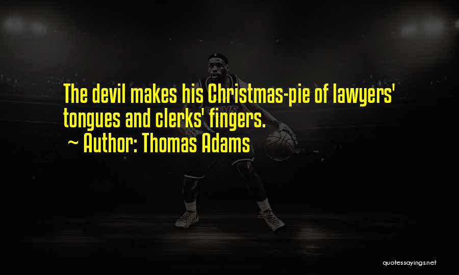 Thomas Adams Quotes: The Devil Makes His Christmas-pie Of Lawyers' Tongues And Clerks' Fingers.