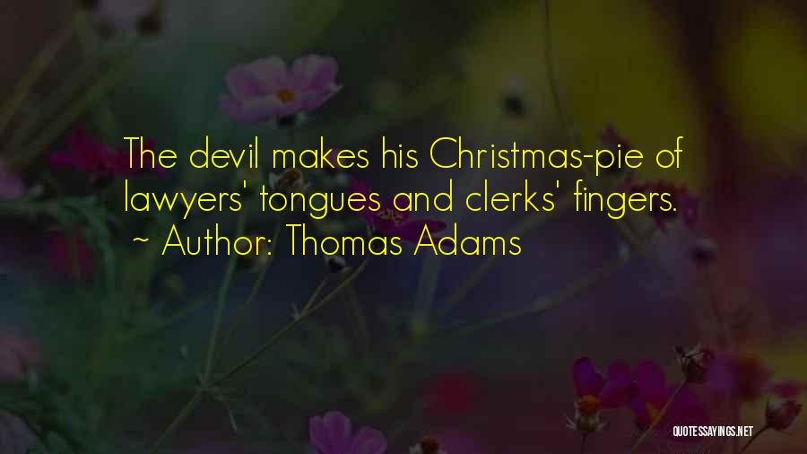 Thomas Adams Quotes: The Devil Makes His Christmas-pie Of Lawyers' Tongues And Clerks' Fingers.
