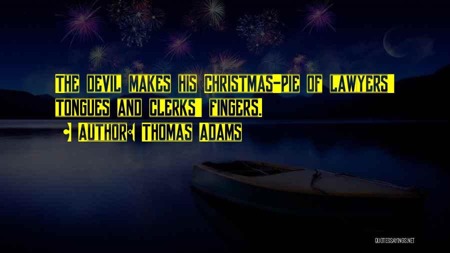 Thomas Adams Quotes: The Devil Makes His Christmas-pie Of Lawyers' Tongues And Clerks' Fingers.