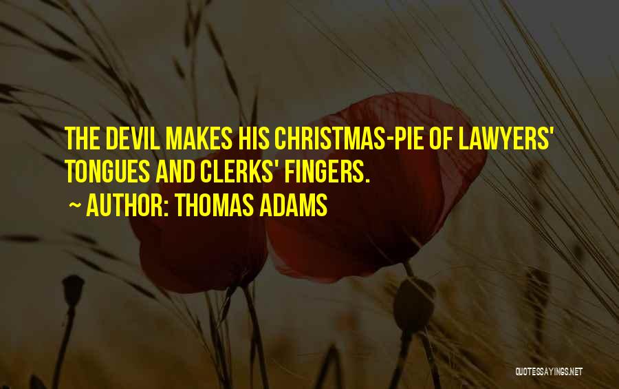 Thomas Adams Quotes: The Devil Makes His Christmas-pie Of Lawyers' Tongues And Clerks' Fingers.