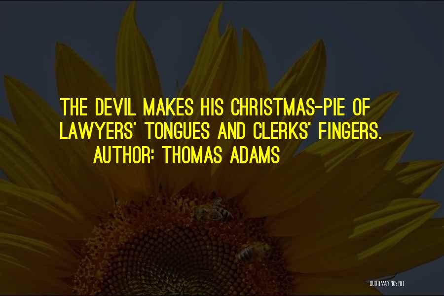 Thomas Adams Quotes: The Devil Makes His Christmas-pie Of Lawyers' Tongues And Clerks' Fingers.