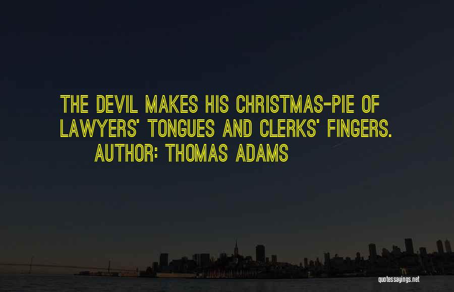 Thomas Adams Quotes: The Devil Makes His Christmas-pie Of Lawyers' Tongues And Clerks' Fingers.