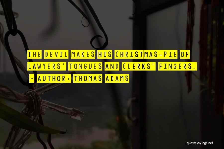 Thomas Adams Quotes: The Devil Makes His Christmas-pie Of Lawyers' Tongues And Clerks' Fingers.