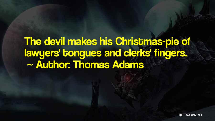 Thomas Adams Quotes: The Devil Makes His Christmas-pie Of Lawyers' Tongues And Clerks' Fingers.