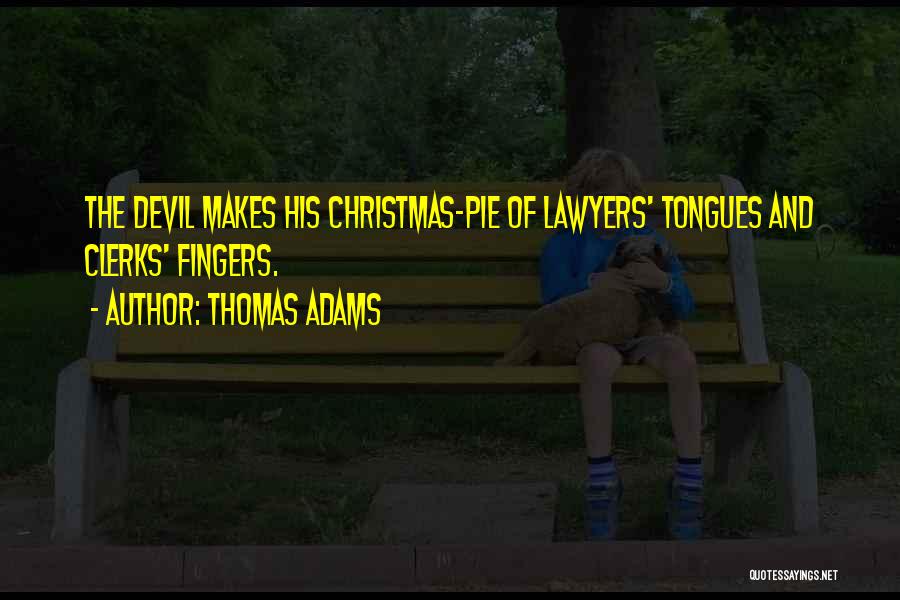 Thomas Adams Quotes: The Devil Makes His Christmas-pie Of Lawyers' Tongues And Clerks' Fingers.