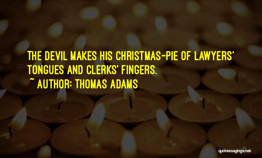 Thomas Adams Quotes: The Devil Makes His Christmas-pie Of Lawyers' Tongues And Clerks' Fingers.