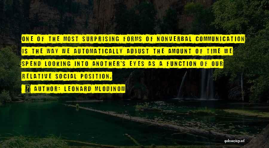 Leonard Mlodinow Quotes: One Of The Most Surprising Forms Of Nonverbal Communication Is The Way We Automatically Adjust The Amount Of Time We