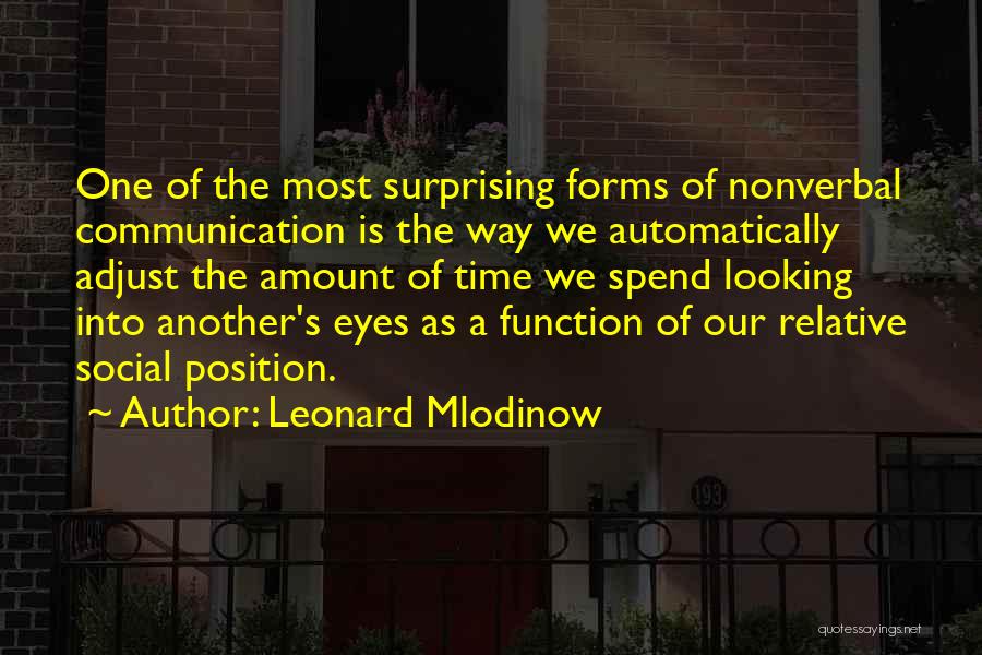Leonard Mlodinow Quotes: One Of The Most Surprising Forms Of Nonverbal Communication Is The Way We Automatically Adjust The Amount Of Time We