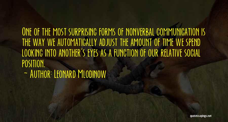 Leonard Mlodinow Quotes: One Of The Most Surprising Forms Of Nonverbal Communication Is The Way We Automatically Adjust The Amount Of Time We