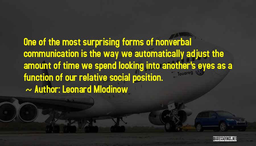 Leonard Mlodinow Quotes: One Of The Most Surprising Forms Of Nonverbal Communication Is The Way We Automatically Adjust The Amount Of Time We