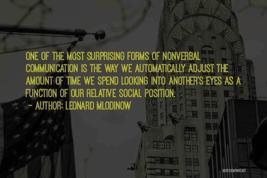 Leonard Mlodinow Quotes: One Of The Most Surprising Forms Of Nonverbal Communication Is The Way We Automatically Adjust The Amount Of Time We