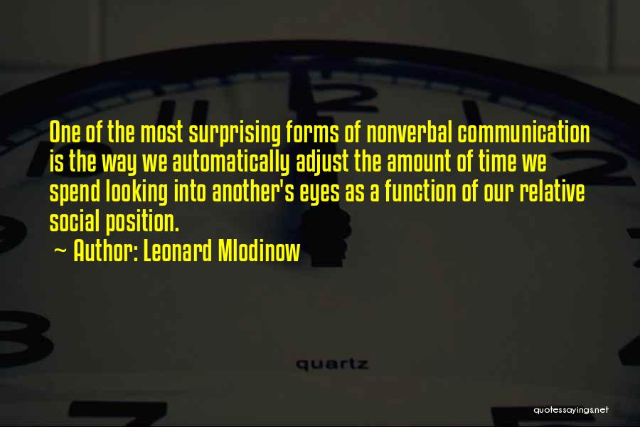 Leonard Mlodinow Quotes: One Of The Most Surprising Forms Of Nonverbal Communication Is The Way We Automatically Adjust The Amount Of Time We