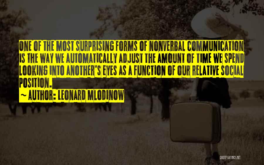 Leonard Mlodinow Quotes: One Of The Most Surprising Forms Of Nonverbal Communication Is The Way We Automatically Adjust The Amount Of Time We