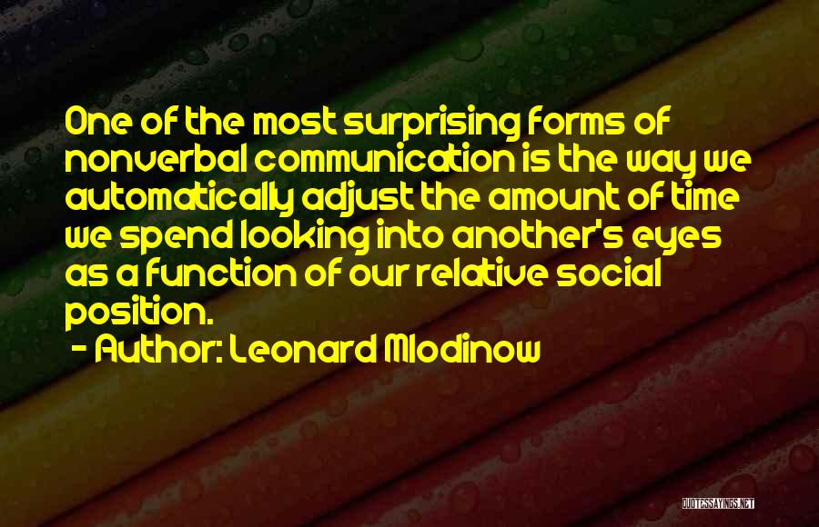 Leonard Mlodinow Quotes: One Of The Most Surprising Forms Of Nonverbal Communication Is The Way We Automatically Adjust The Amount Of Time We