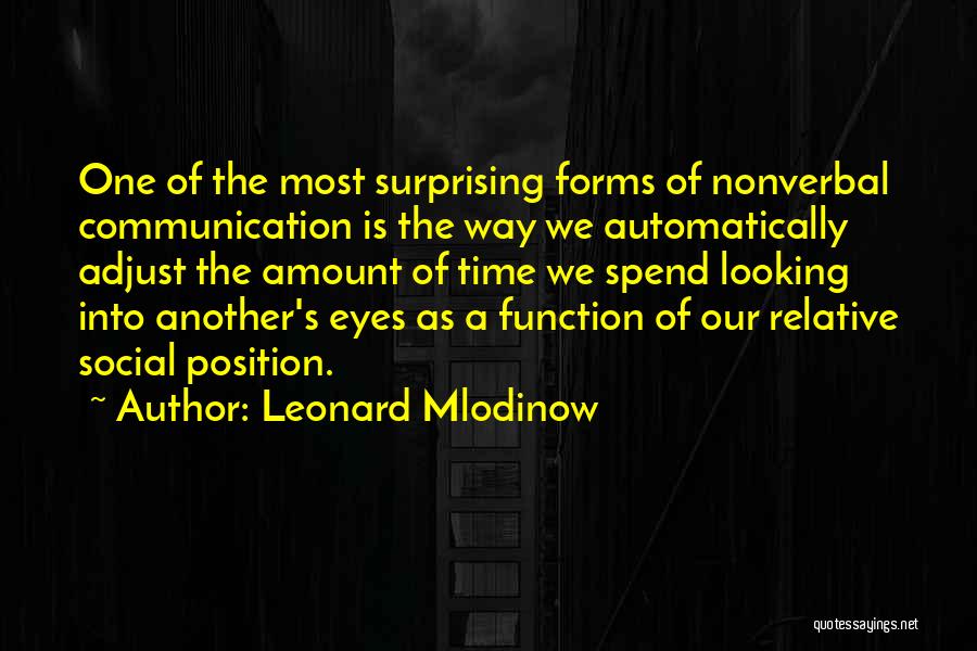 Leonard Mlodinow Quotes: One Of The Most Surprising Forms Of Nonverbal Communication Is The Way We Automatically Adjust The Amount Of Time We