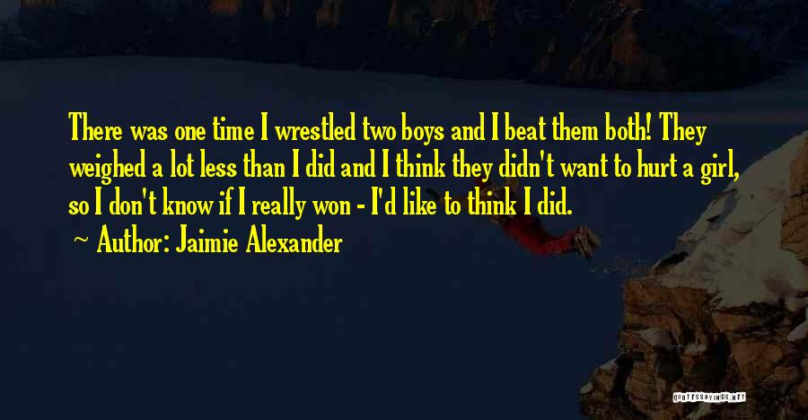 Jaimie Alexander Quotes: There Was One Time I Wrestled Two Boys And I Beat Them Both! They Weighed A Lot Less Than I