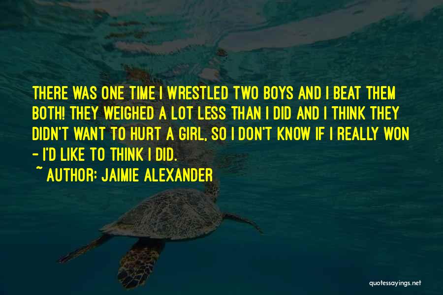 Jaimie Alexander Quotes: There Was One Time I Wrestled Two Boys And I Beat Them Both! They Weighed A Lot Less Than I