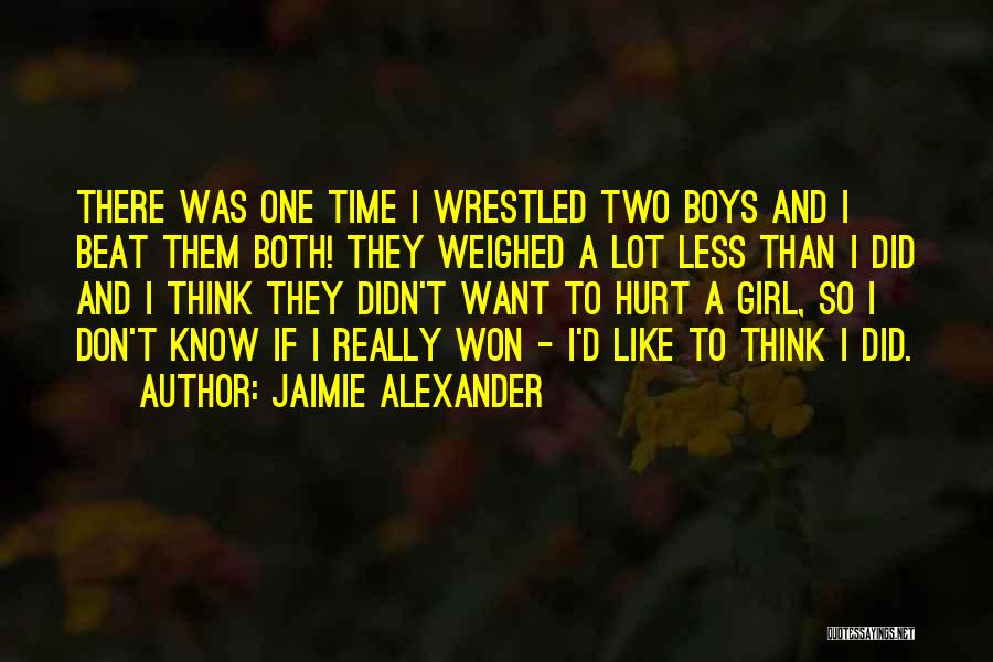 Jaimie Alexander Quotes: There Was One Time I Wrestled Two Boys And I Beat Them Both! They Weighed A Lot Less Than I