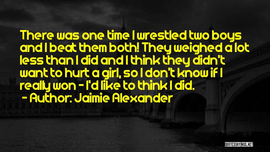 Jaimie Alexander Quotes: There Was One Time I Wrestled Two Boys And I Beat Them Both! They Weighed A Lot Less Than I