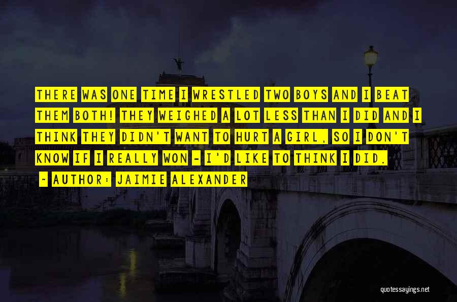 Jaimie Alexander Quotes: There Was One Time I Wrestled Two Boys And I Beat Them Both! They Weighed A Lot Less Than I