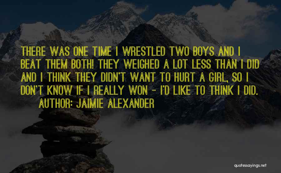 Jaimie Alexander Quotes: There Was One Time I Wrestled Two Boys And I Beat Them Both! They Weighed A Lot Less Than I