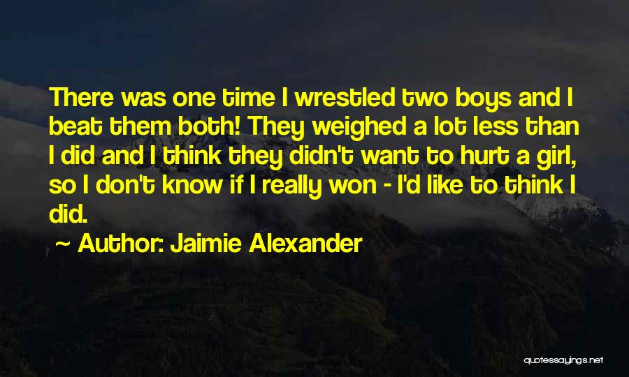 Jaimie Alexander Quotes: There Was One Time I Wrestled Two Boys And I Beat Them Both! They Weighed A Lot Less Than I