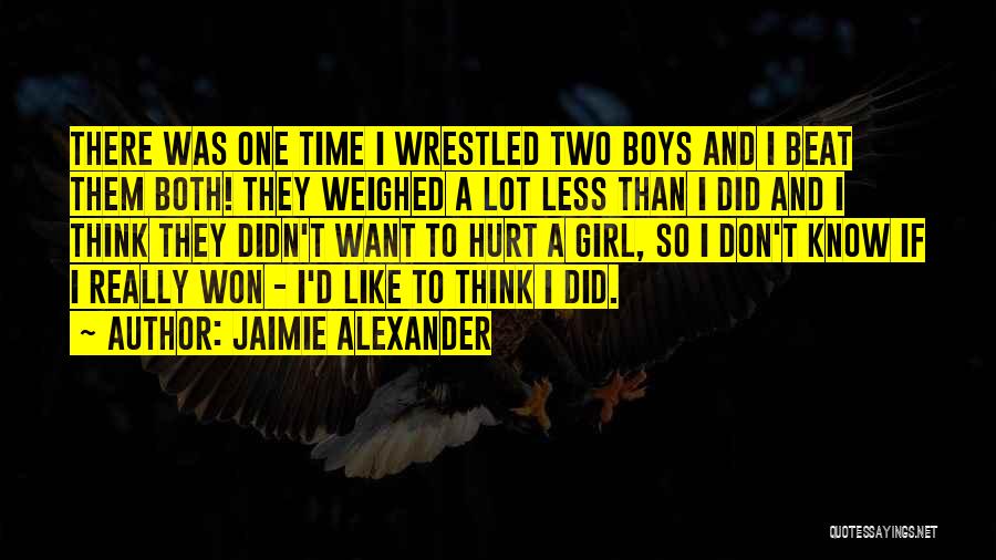 Jaimie Alexander Quotes: There Was One Time I Wrestled Two Boys And I Beat Them Both! They Weighed A Lot Less Than I