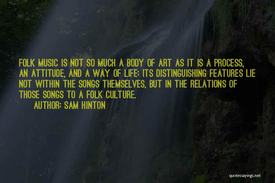 Sam Hinton Quotes: Folk Music Is Not So Much A Body Of Art As It Is A Process, An Attitude, And A Way