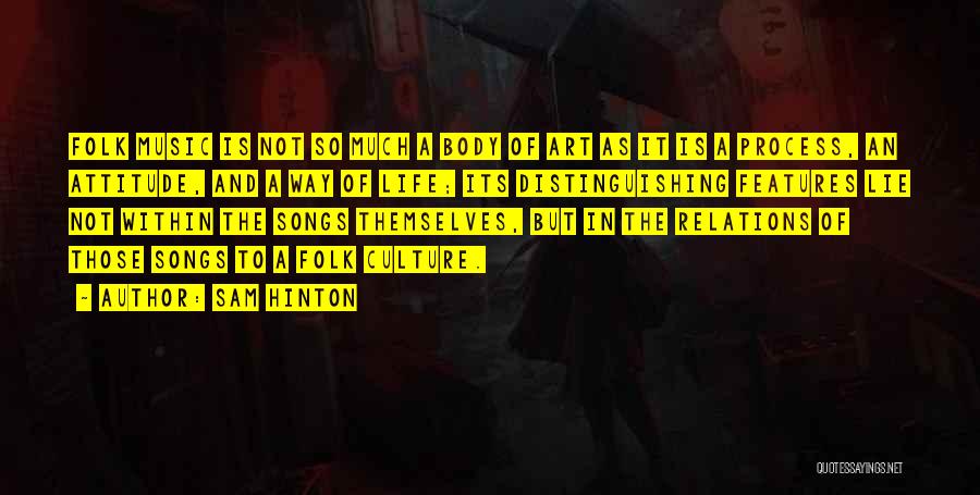 Sam Hinton Quotes: Folk Music Is Not So Much A Body Of Art As It Is A Process, An Attitude, And A Way