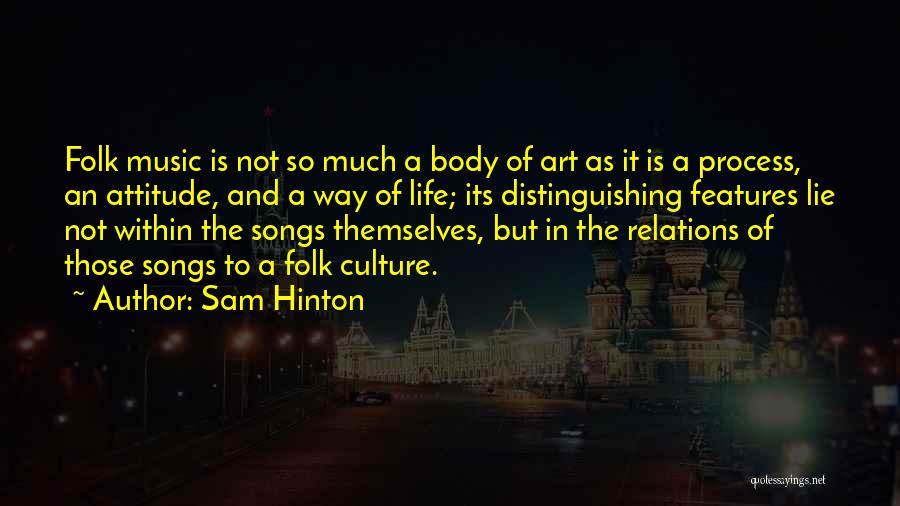 Sam Hinton Quotes: Folk Music Is Not So Much A Body Of Art As It Is A Process, An Attitude, And A Way