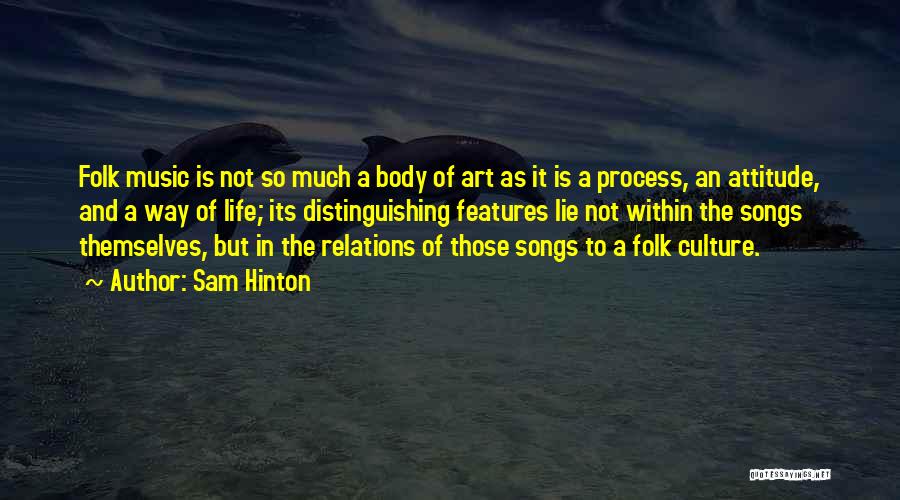 Sam Hinton Quotes: Folk Music Is Not So Much A Body Of Art As It Is A Process, An Attitude, And A Way