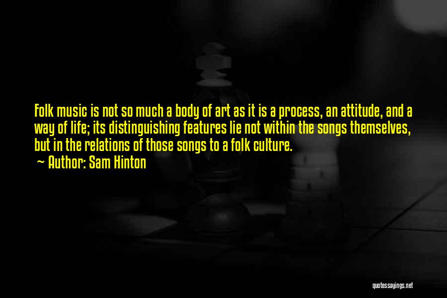 Sam Hinton Quotes: Folk Music Is Not So Much A Body Of Art As It Is A Process, An Attitude, And A Way