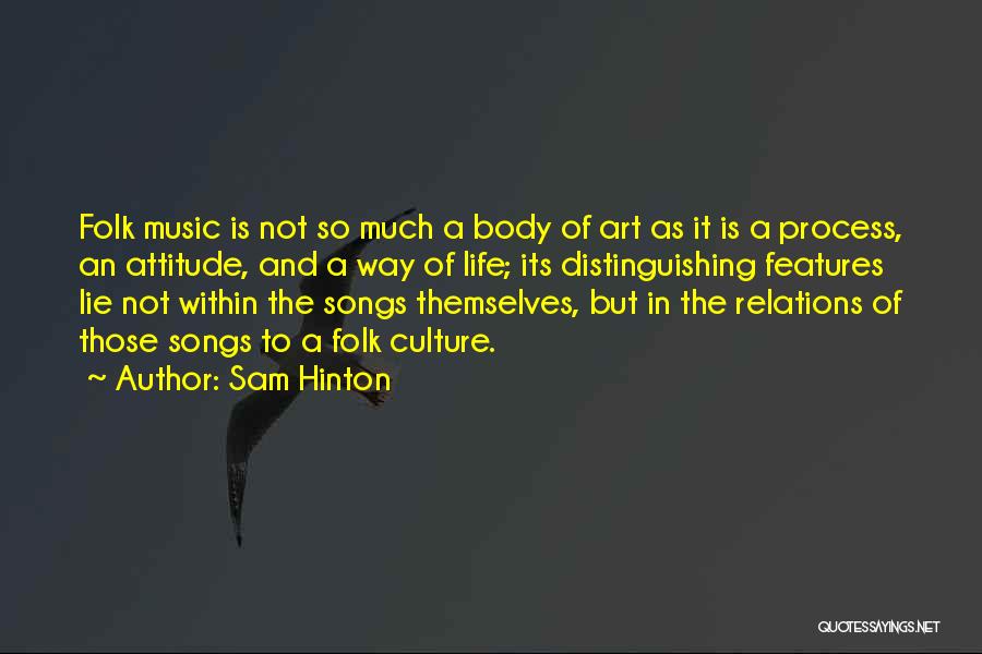 Sam Hinton Quotes: Folk Music Is Not So Much A Body Of Art As It Is A Process, An Attitude, And A Way
