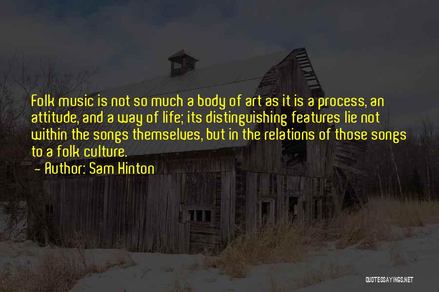 Sam Hinton Quotes: Folk Music Is Not So Much A Body Of Art As It Is A Process, An Attitude, And A Way