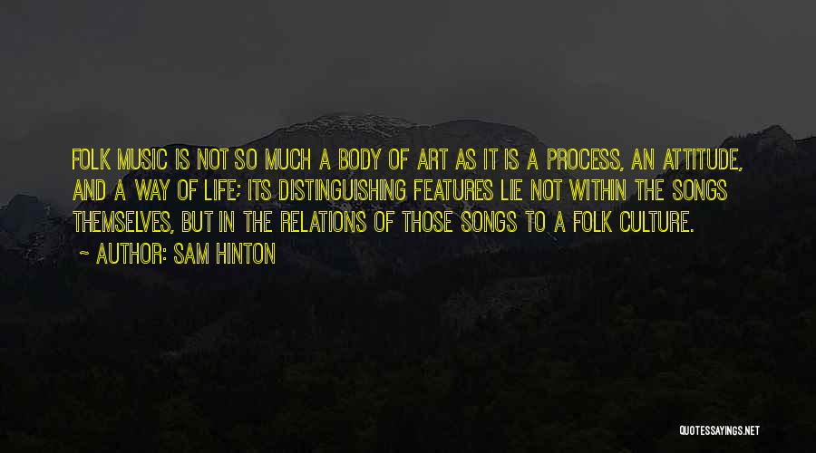 Sam Hinton Quotes: Folk Music Is Not So Much A Body Of Art As It Is A Process, An Attitude, And A Way