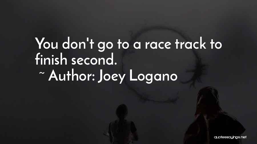 Joey Logano Quotes: You Don't Go To A Race Track To Finish Second.